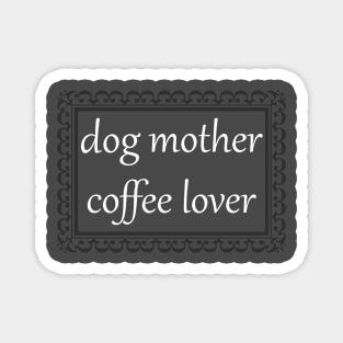 Dog Mother, Coffee Lover (White) Magnet