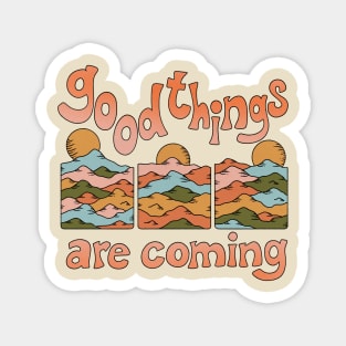 GOOD THINGS ARE COMING Magnet