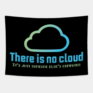 there is no cloud it's just someone else computer Tapestry