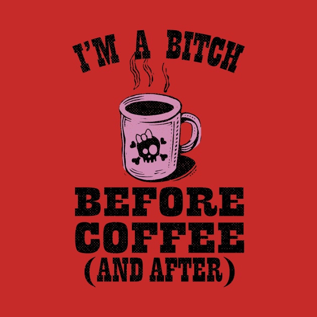 Funny Bitch Before Coffee And After by loumed