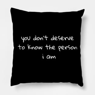 You don't deserve to know who I am Pillow