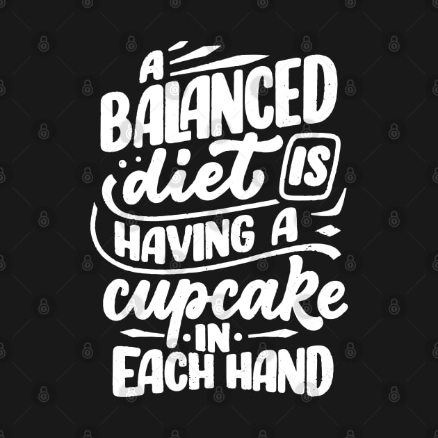 A Balanced Diet is Having a Cupcake in Each Hand by TipsyCurator