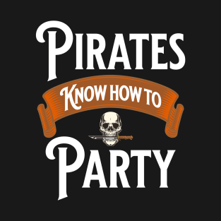 Pirates Know How To Party - Nautical Swashbuckling Skull Lover Gifts T-Shirt