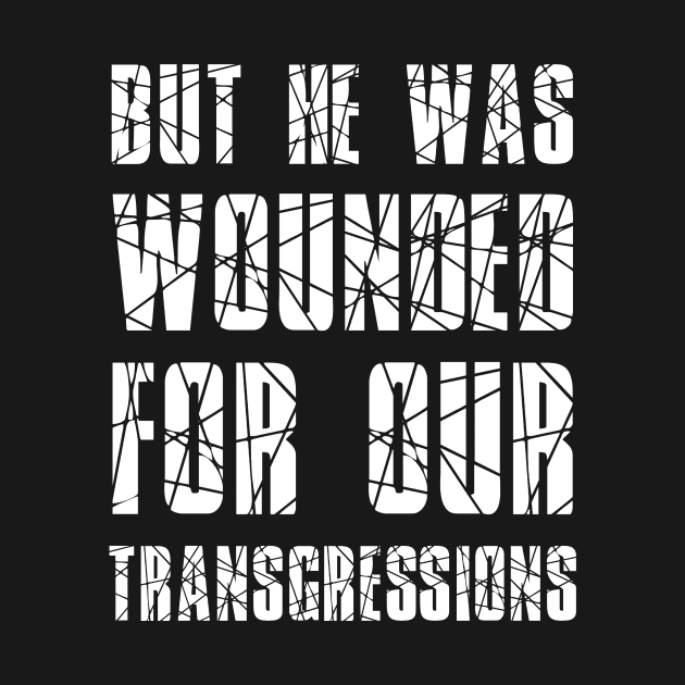 Isaiah 53:5 He Wounded for Our Transgressions by BubbleMench