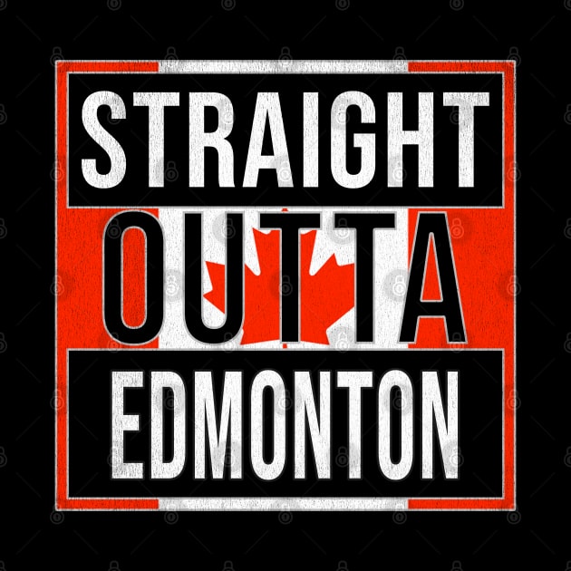 Straight Outta Edmonton - Gift for Canadian From Edmonton Alberta by Country Flags