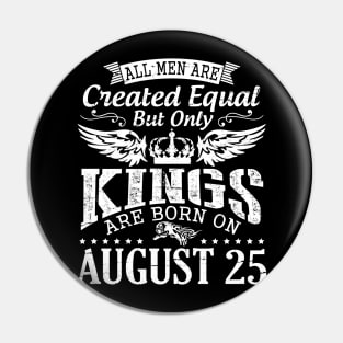 All Men Are Created Equal But Only Kings Are Born On August 25 Happy Birthday To Me You Papa Dad Son Pin