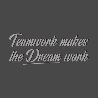 Team work makes the Dream work T-Shirt