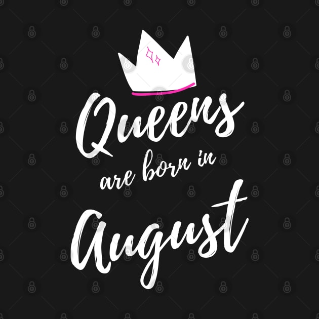 Queens are Born in August. Happy Birthday! by That Cheeky Tee