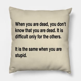 When You Are Dead You Do Not Know You Are Dead Black Text Pillow