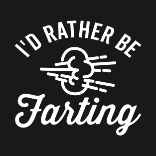 I'd Rathering Be Farting T-Shirt