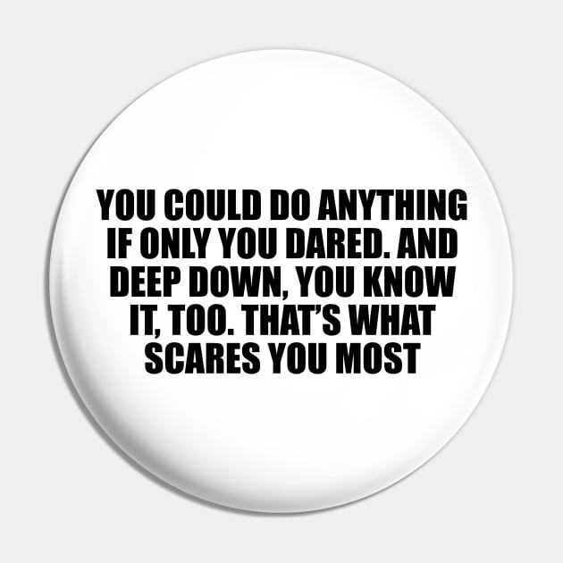 You could do anything, if only you dared. And deep down, you know it, too. That’s what scares you most Pin by D1FF3R3NT