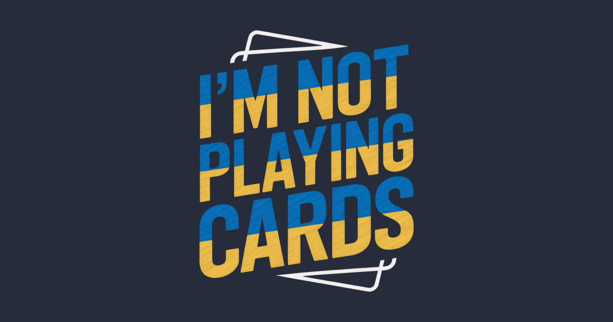 I'm Not Playing Cards - Im Not Playing Cards - T-Shirt | TeePublic