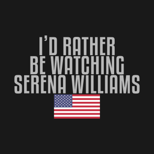 I'd rather be watching Serena Williams T-Shirt