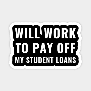 Funny Will Work To Pay Off My Student Loans College Graduation Debt Magnet