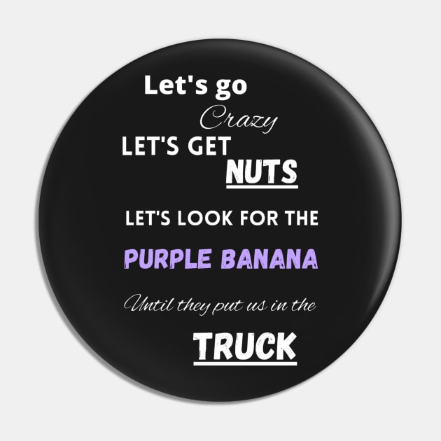 Let's go crazy let's get nuts let's looks for the purple banana Pin by LukjanovArt