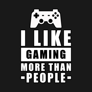 I Like Gaming More Than People - Funny Quote T-Shirt