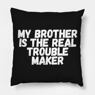 My Brother Is The Real Trouble Maker Pillow