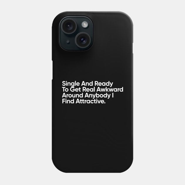 Single And Ready To Get Real Awkward Around Anybody I Find Attractive. Phone Case by EverGreene