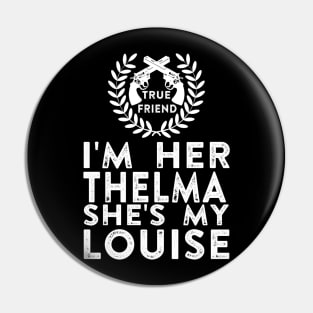 I'm Her Thelma She's My Louise - Thelma and Louise Pin