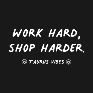 Work hard shop harder Taurus mean funny quotes zodiac astrology signs horoscope T-Shirt