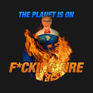 The Planet is on F*cking Fire T-Shirt