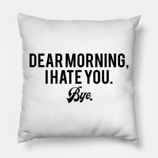 Dear Morning, I Hate You Bye Pillow