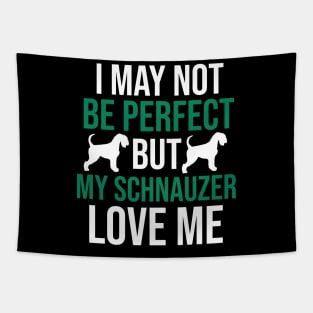 I may not be perfect but my schnauzer love me Tapestry