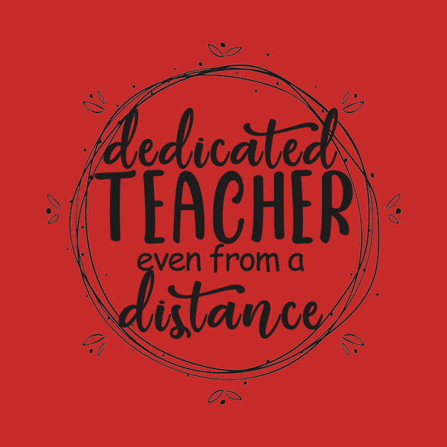 Dedicated Teacher Even From A Distance by Tee-quotes 