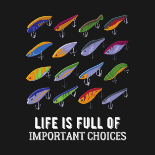 Life Is Full Of Important Fishing Choices T-Shirt