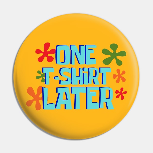 One T-Shirt Later Pin by nickbeta