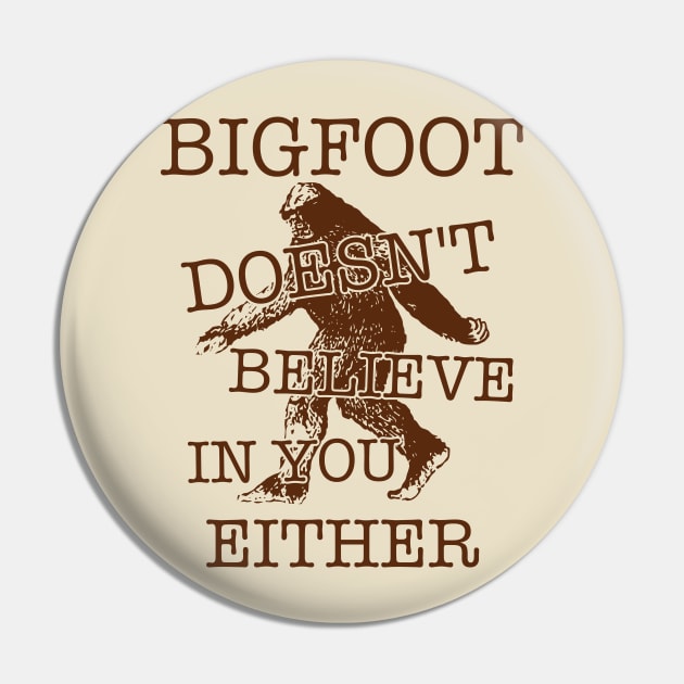 Bigfoot Doesn't Believe In You Either ))(( Sasquatch Cryptozoology Pin by darklordpug