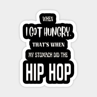 When I got hungry, that's when my stomach did the hip hop Magnet