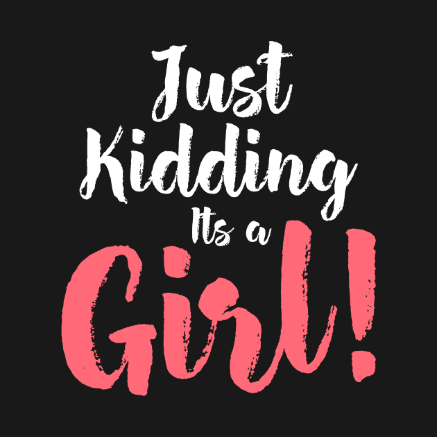 Just Kidding it's a Girl - Funny Gender Reveal Shirts by luisharun