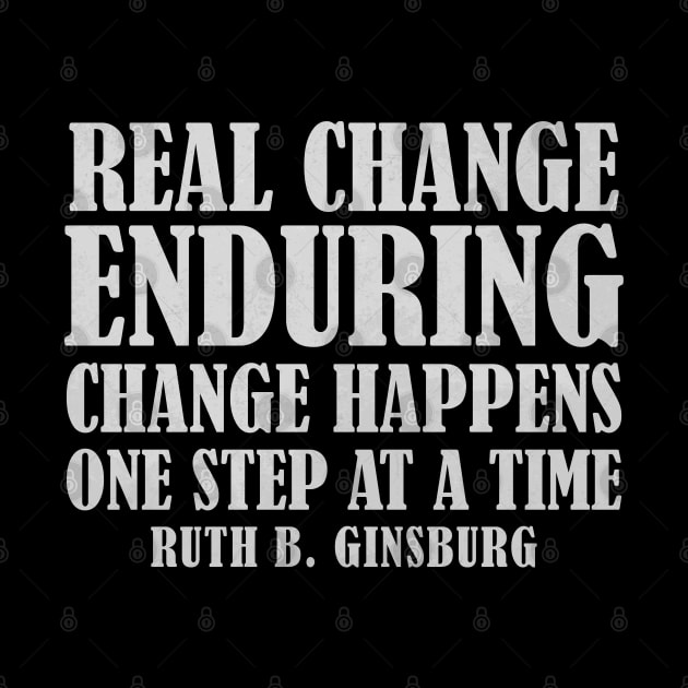 Real Change Enduring Change Happens One Step At A Time - Ruth Bader Ginsburg Quote by Zen Cosmos Official