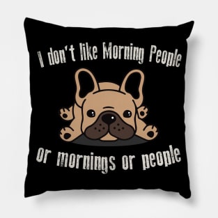 I Don't Like Morning People Or Mornings Or People Frenchie Pillow