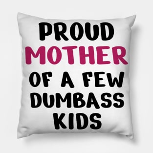 Proud Mother Of A Few Dumbass Kids Pillow