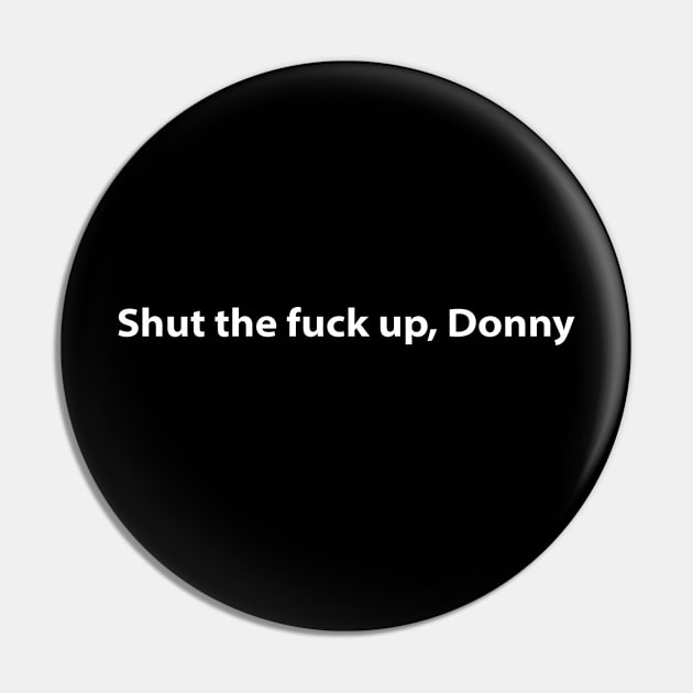 Shut the fuck up Donny Pin by MelissaJBarrett