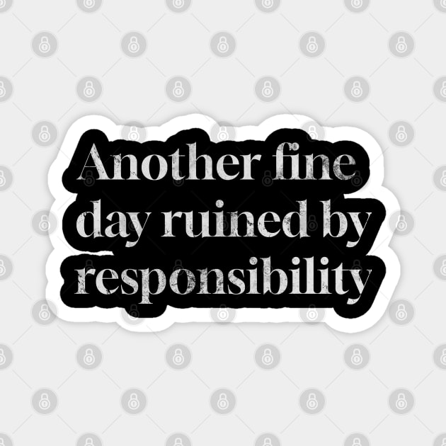 Another Fine Day Ruined by Responsibility Magnet by dentikanys