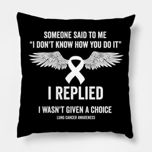 Lung cancer fighter - someone said to me I don't know how you do it Pillow