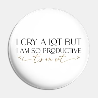 I cry a lot, but I am so productive Shirt | It's an art | Mental Health Pin