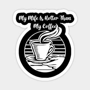 My wife is hotter then my coffee Magnet