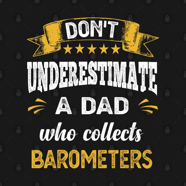 Don't Underestimate A Dad Who Collects Barometers by familycuteycom