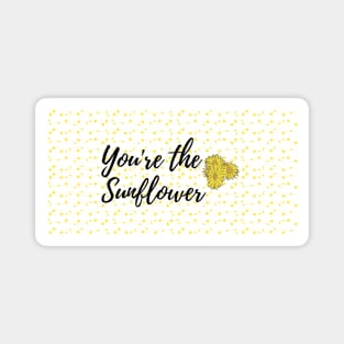 You're the sunflower Magnet