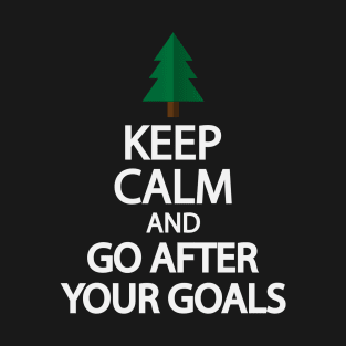 Keep calm and go after your goals T-Shirt