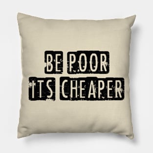 Be Poor It's Cheaper Pillow