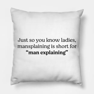 Just so you know ladies, mansplaining is short for "man explaining" Pillow