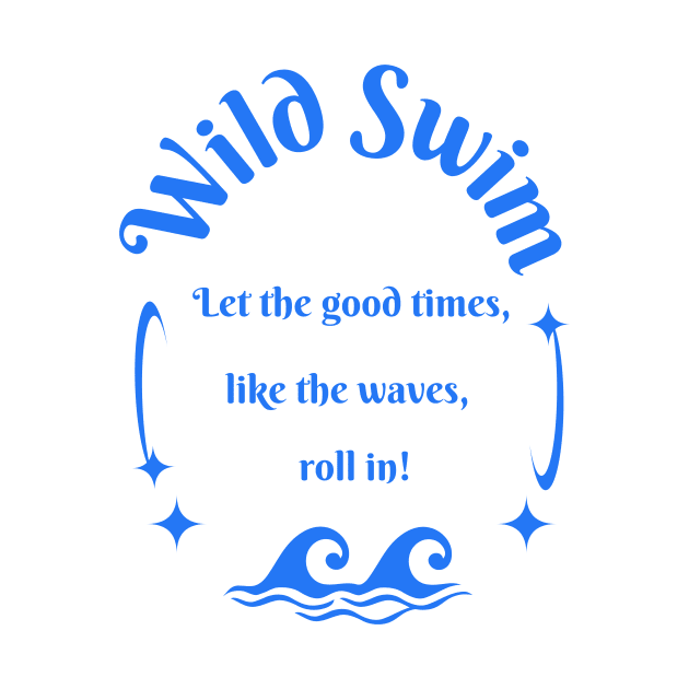 Wild swim let the good times, like the waves, roll in! Swimming by TuddersTogs