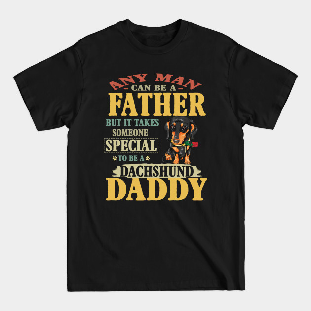 Discover Any Man Can Be A Father But It Takes Someone Special To Be A Dachshund Daddy - Any Man Can Be A Father But It - T-Shirt