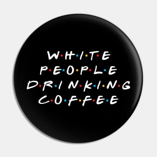 White People Drinking Coffee Pin