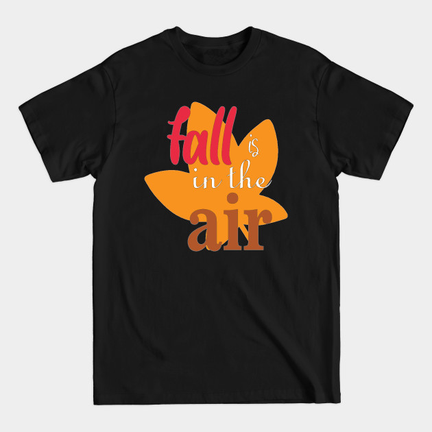 fall is in the air - Fall - T-Shirt fall is in the air - Fall - T-Shirt